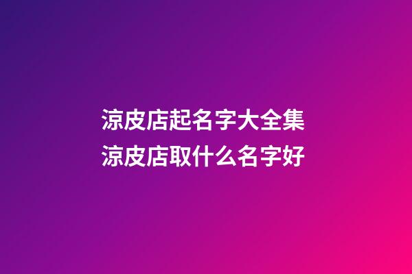 涼皮店起名字大全集 涼皮店取什么名字好-第1張-店鋪起名-玄機(jī)派